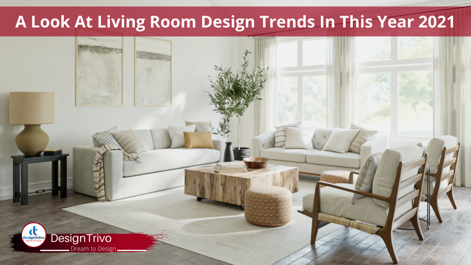 A Look At Living Room Design Trends In This Year 2021